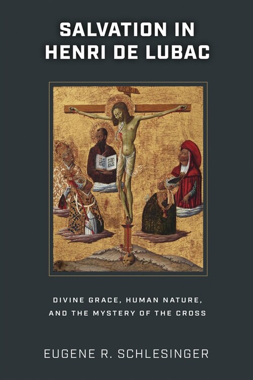 Salvation in Henri de Lubac: Divine Grace, Human Nature, and the Mystery of the Cross (Hardcover)
