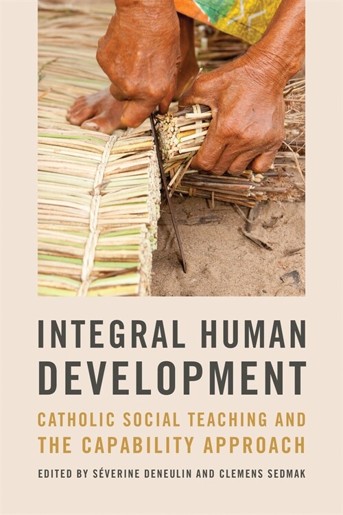 Integral Human Development: Catholic Social Teaching and the Capability Approach (Hardcover)