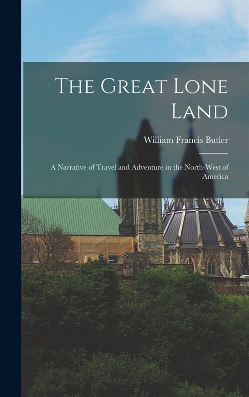 The Great Lone Land: A Narrative of Travel and Adventure in the North-West of America (Hardcover)