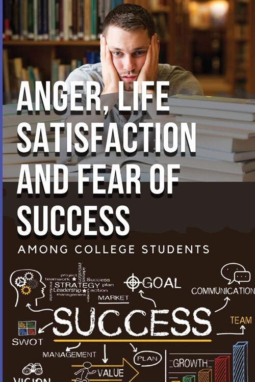 Anger, Life Satisfaction and Fear of Success Among College Students (Paperback)