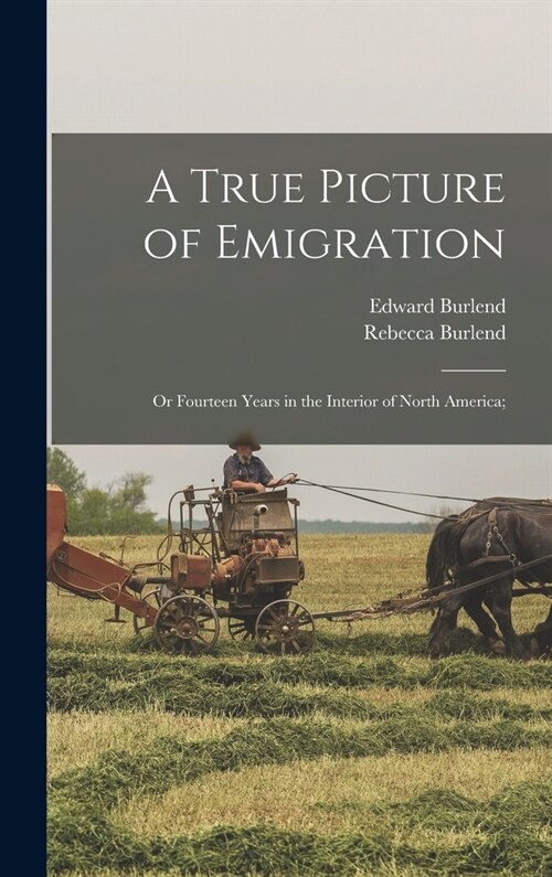 A True Picture of Emigration: Or Fourteen Years in the Interior of North America; (Hardcover)