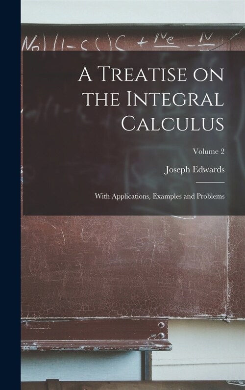A Treatise on the Integral Calculus; With Applications, Examples and Problems; Volume 2 (Hardcover)