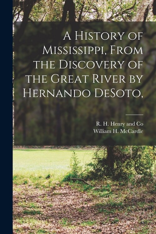 A History of Mississippi, From the Discovery of the Great River by Hernando DeSoto, (Paperback)