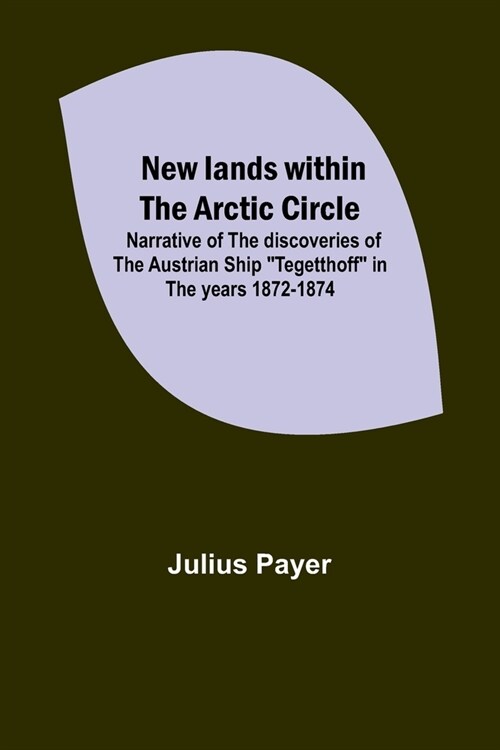 New lands within the Arctic circle; Narrative of the discoveries of the Austrian ship Tegetthoff in the years 1872-1874 (Paperback)
