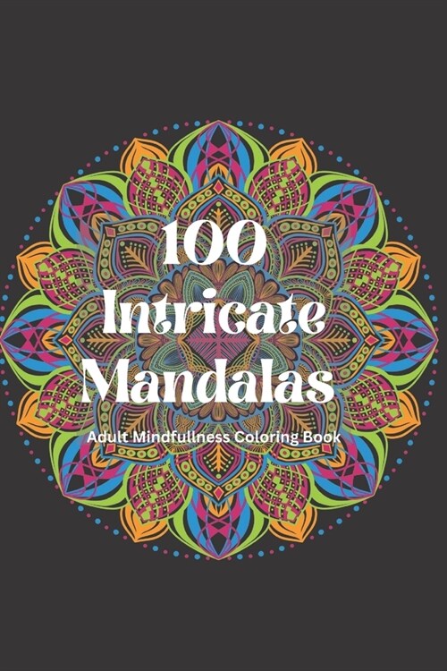 100 Intricate Mandalas: Immerse Yourself Adult Mindfulness Mandalas (Paperback)
