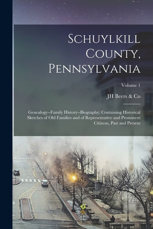 Schuylkill County, Pennsylvania; Genealogy--family History--biography; Containing Historical Sketches of old Families and of Representative and Promin (Paperback)