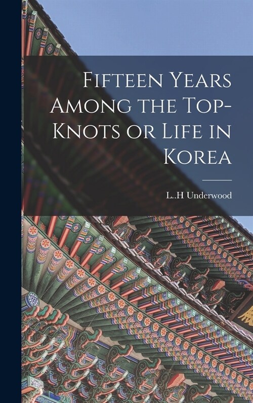Fifteen Years Among the Top-knots or Life in Korea (Hardcover)