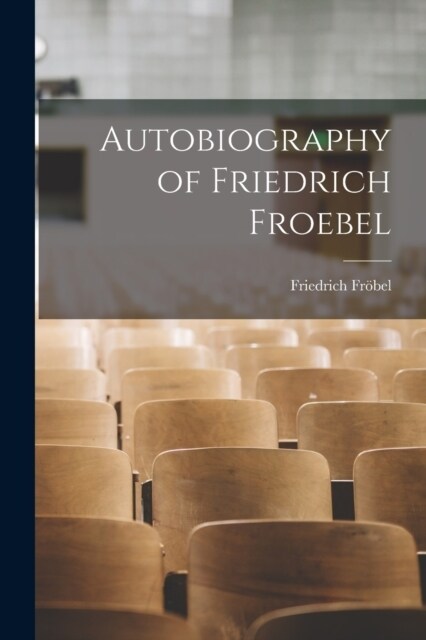 Autobiography of Friedrich Froebel (Paperback)