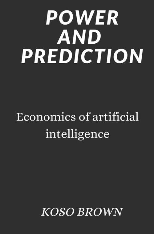 Power and Prediction: Economics of artificial intelligence (Paperback)