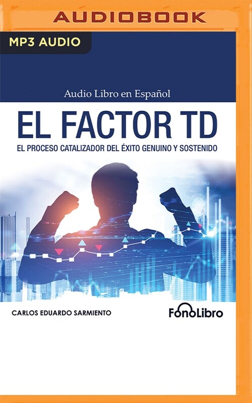 El Factor TD: El Proceso Catalizador del ?ito Genuino Y Sostenido (MP3 CD)