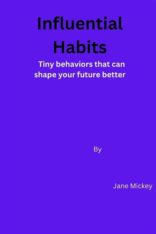 Influential habits: Tiny behaviors that can shape your future better (Paperback)