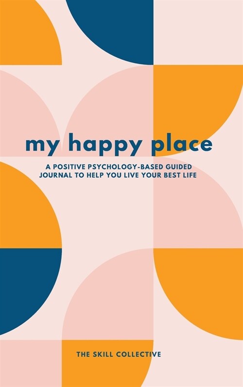 My Happy Place: A positive psychology-based guided journal to help you live your best life (Hardcover)