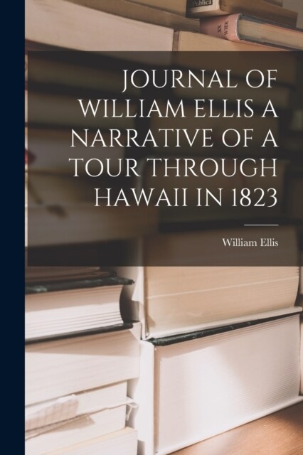 Journal of William Ellis a Narrative of a Tour Through Hawaii in 1823 (Paperback)