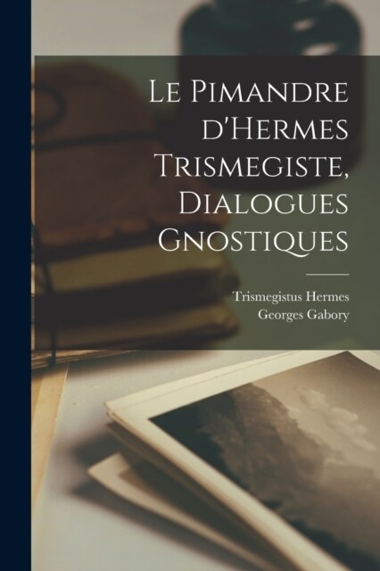 Le Pimandre dHermes Trismegiste, dialogues gnostiques (Paperback)