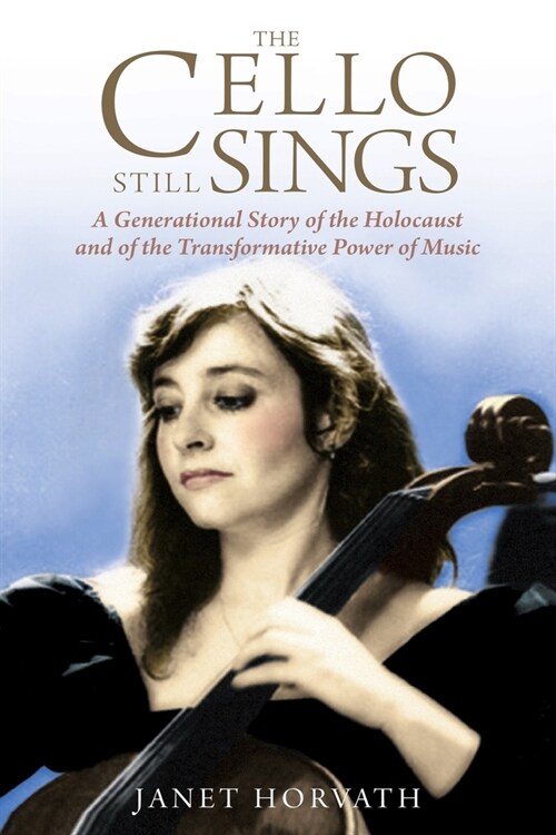 The Cello Still Sings: A Generational Story of the Holocaust and of the Transformative Power of Music (Paperback)