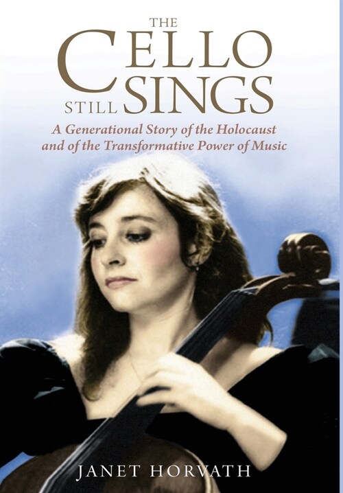 The Cello Still Sings: A Generational Story of the Holocaust and of the Transformative Power of Music (Hardcover)