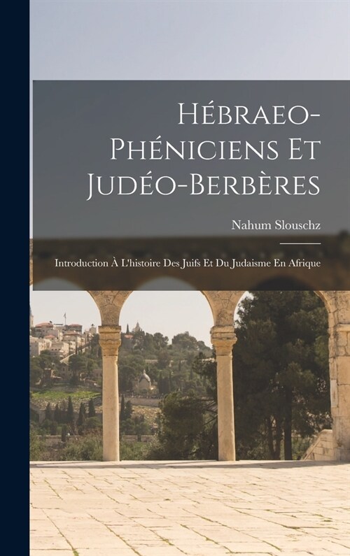H?raeo-Ph?iciens Et Jud?-Berb?es: Introduction ?Lhistoire Des Juifs Et Du Judaisme En Afrique (Hardcover)
