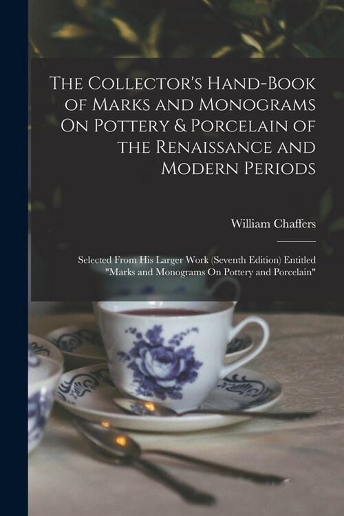 The Collectors Hand-Book of Marks and Monograms On Pottery & Porcelain of the Renaissance and Modern Periods: Selected From His Larger Work (Seventh (Paperback)