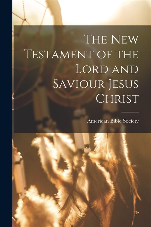 The New Testament of the Lord and Saviour Jesus Christ (Paperback)