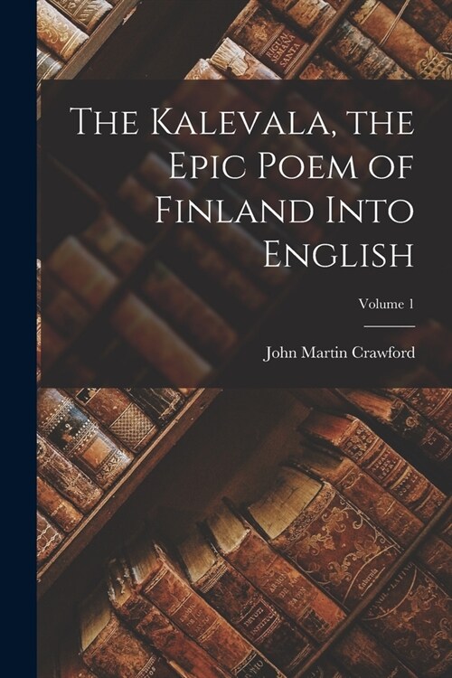 The Kalevala, the Epic Poem of Finland Into English; Volume 1 (Paperback)