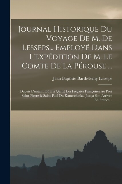 Journal Historique Du Voyage De M. De Lesseps... Employ?Dans Lexp?ition De M. Le Comte De La P?ouse ...: Depuis Linstant O?Il a Quitt?Les Fr?a (Paperback)