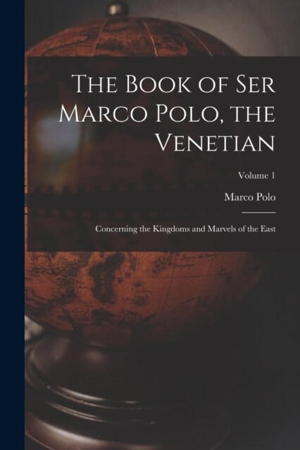 The Book of Ser Marco Polo, the Venetian: Concerning the Kingdoms and Marvels of the East; Volume 1 (Paperback)