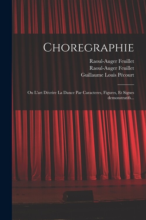 Choregraphie: Ou Lart d?rire la dance par caracteres, figures, et signes demonstratifs... (Paperback)