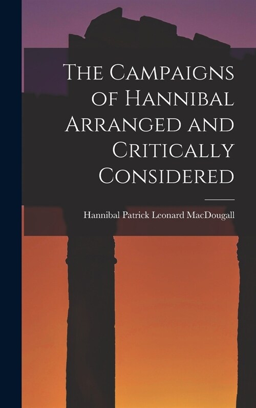 The Campaigns of Hannibal Arranged and Critically Considered (Hardcover)