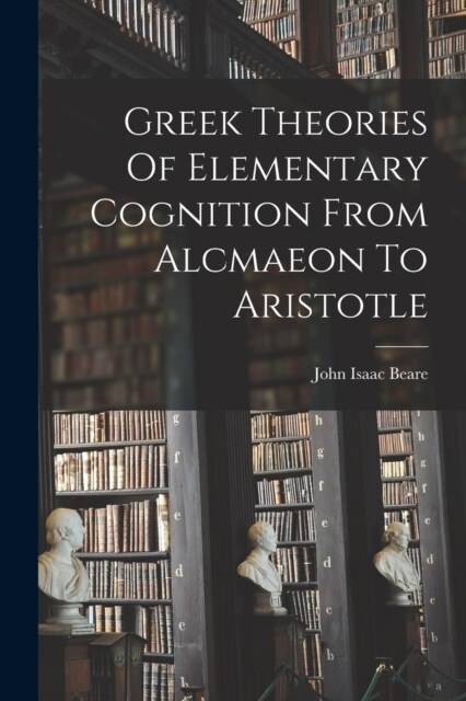 Greek Theories Of Elementary Cognition From Alcmaeon To Aristotle (Paperback)