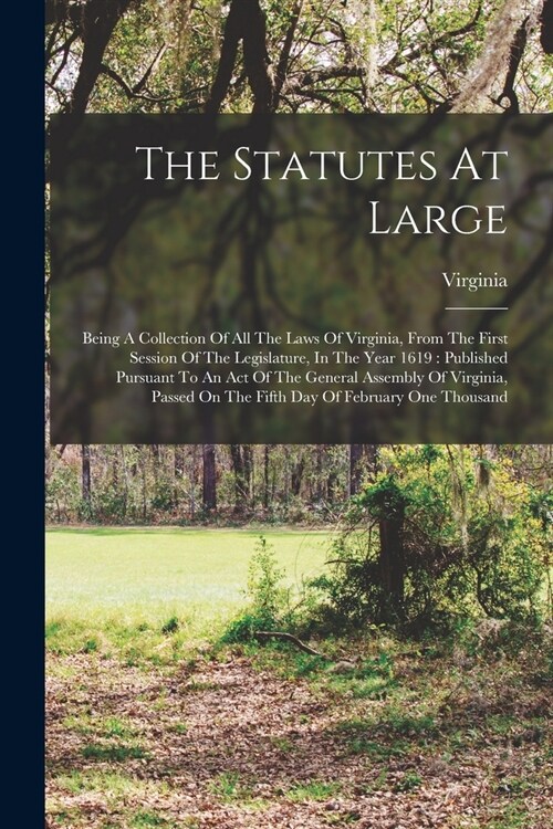 The Statutes At Large: Being A Collection Of All The Laws Of Virginia, From The First Session Of The Legislature, In The Year 1619: Published (Paperback)