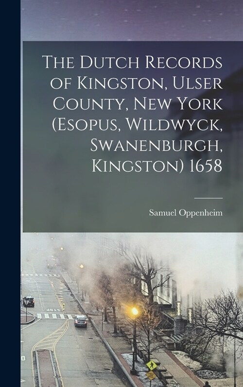 The Dutch Records of Kingston, Ulser County, New York (Esopus, Wildwyck, Swanenburgh, Kingston) 1658 (Hardcover)