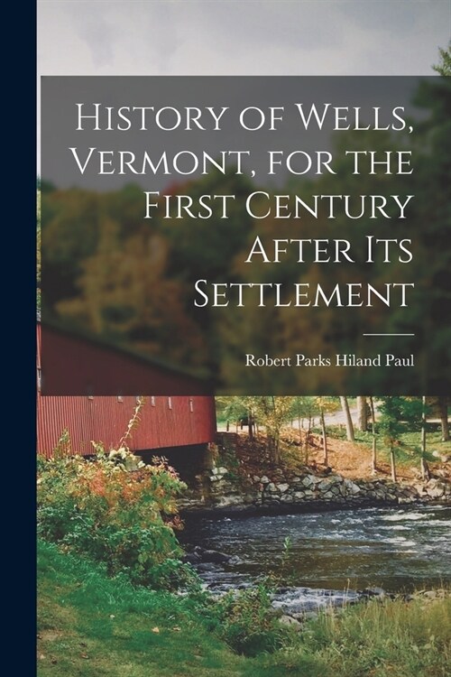 History of Wells, Vermont, for the First Century After Its Settlement (Paperback)