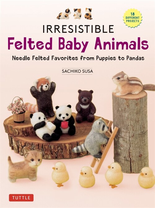 Irresistible Felted Baby Animals: Needle Felted Cuties from Puppies to Pandas (with Actual-Sized Diagrams) (Hardcover)
