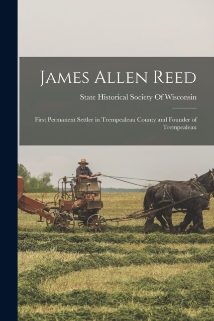 James Allen Reed: First Permanent Settler in Trempealeau County and Founder of Trempealeau (Paperback)