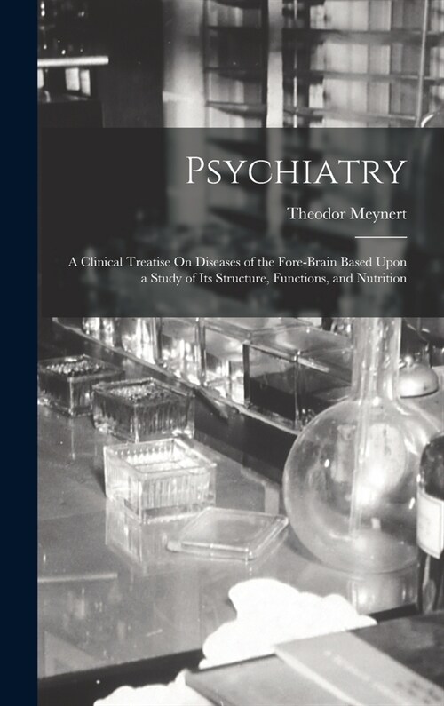 Psychiatry: A Clinical Treatise On Diseases of the Fore-Brain Based Upon a Study of Its Structure, Functions, and Nutrition (Hardcover)