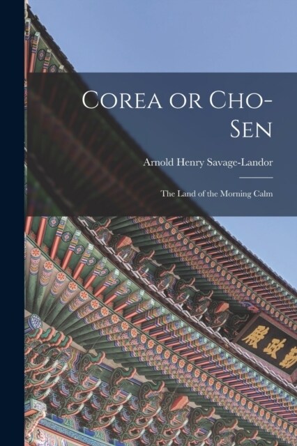 Corea or Cho-sen: The Land of the Morning Calm (Paperback)