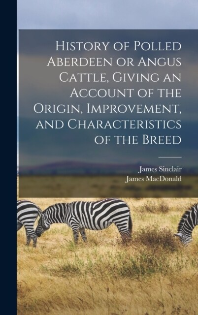 History of Polled Aberdeen or Angus Cattle, Giving an Account of the Origin, Improvement, and Characteristics of the Breed (Hardcover)
