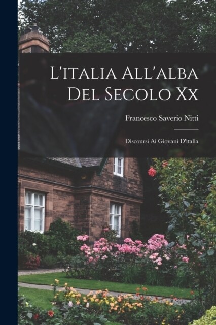 Litalia Allalba Del Secolo Xx: Discoursi Ai Giovani Ditalia (Paperback)