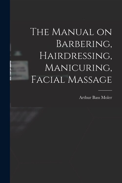 The Manual on Barbering, Hairdressing, Manicuring, Facial Massage (Paperback)