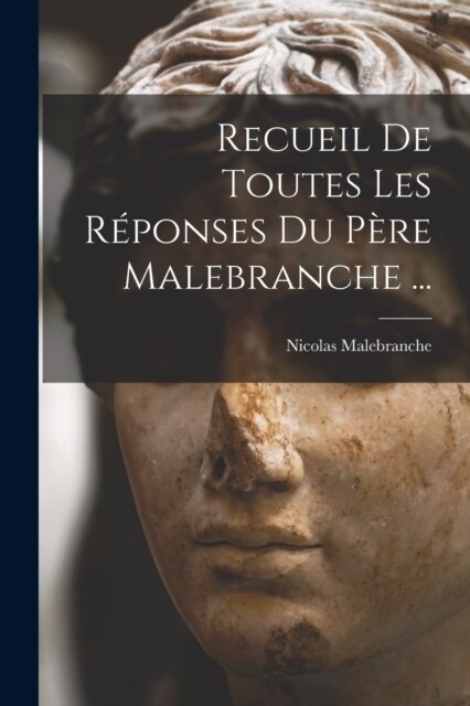 Recueil De Toutes Les R?onses Du P?e Malebranche ... (Paperback)