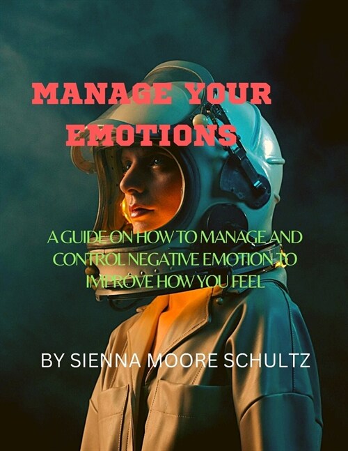 Manage Your Emotions: A Guide on How to Manage and Control Negative Emotion to Improve How You Feel (Paperback)