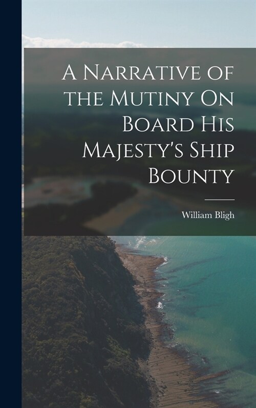 A Narrative of the Mutiny On Board His Majestys Ship Bounty (Hardcover)