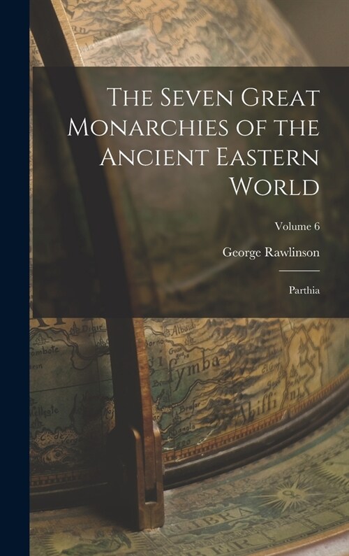 The Seven Great Monarchies of the Ancient Eastern World: Parthia; Volume 6 (Hardcover)