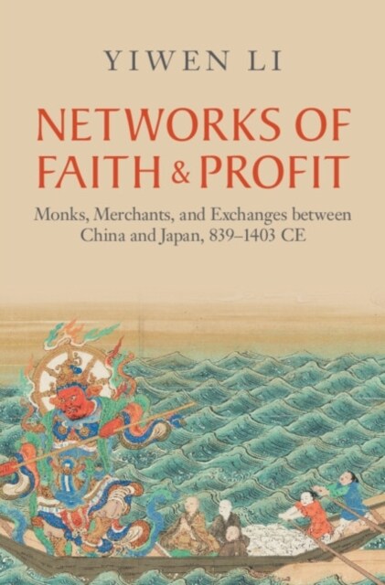 Networks of Faith and Profit : Monks, Merchants, and Exchanges between China and Japan, 839–1403 CE (Hardcover)