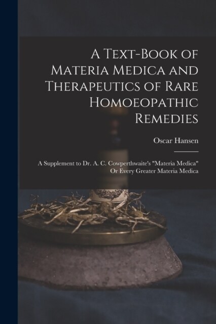 A Text-Book of Materia Medica and Therapeutics of Rare Homoeopathic Remedies: A Supplement to Dr. A. C. Cowperthwaites Materia Medica Or Every Grea (Paperback)