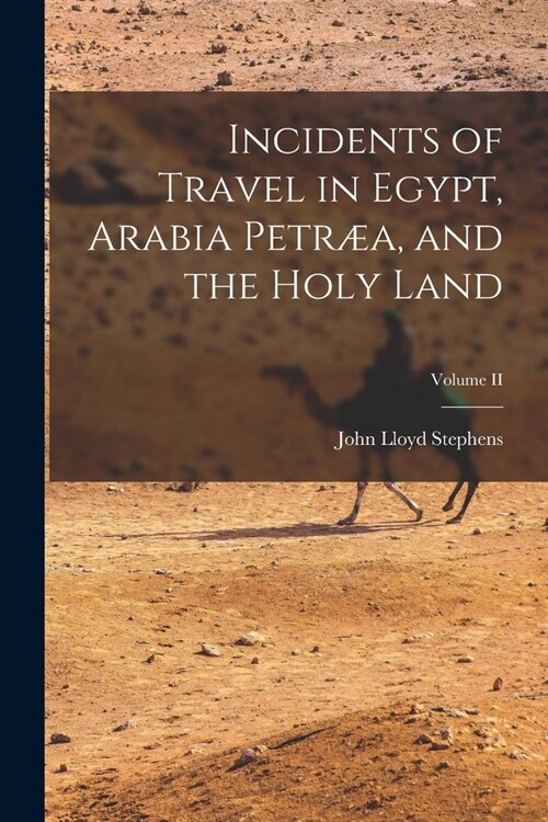 Incidents of Travel in Egypt, Arabia Petr?, and the Holy Land; Volume II (Paperback)