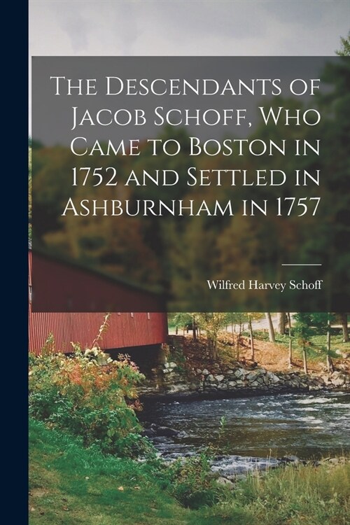 The Descendants of Jacob Schoff, Who Came to Boston in 1752 and Settled in Ashburnham in 1757 (Paperback)