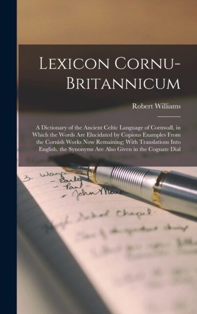 Lexicon Cornu-Britannicum: A Dictionary of the Ancient Celtic Language of Cornwall, in Which the Words Are Elucidated by Copious Examples From th (Hardcover)