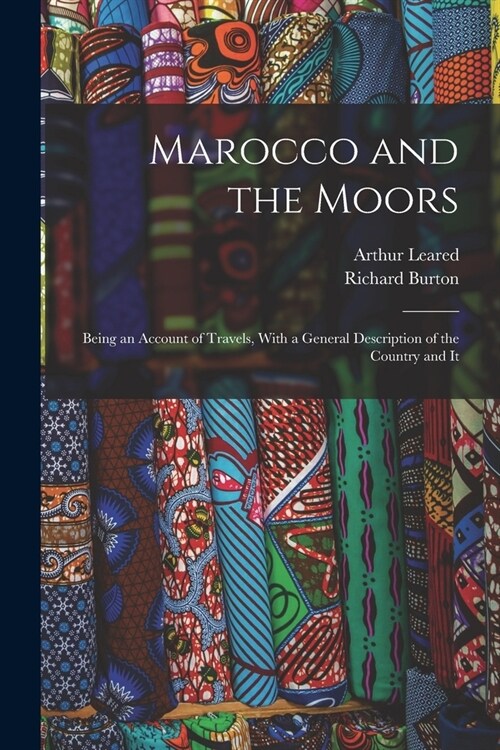 Marocco and the Moors: Being an Account of Travels, With a General Description of the Country and It (Paperback)