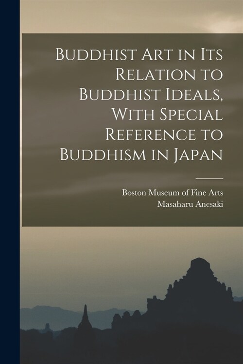 Buddhist Art in Its Relation to Buddhist Ideals, With Special Reference to Buddhism in Japan (Paperback)